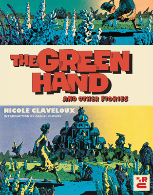 The Green Hand and Other Stories - Claveloux, Nicole, and Nicholson-Smith, Donald (Translated by), and Clowes, Daniel (Introduction by)