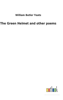 The Green Helmet and other poems - Yeats, William Butler