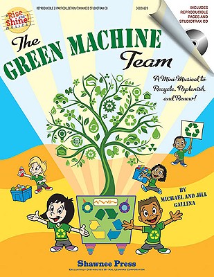 The Green Machine Team - A Mini-Musical to Recycle, Replenish, and Renew!: Rise and Shine Series - Gallina, Jill (Composer), and Gallina, Michael (Composer)