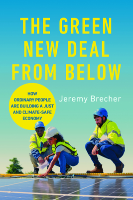 The Green New Deal from Below: How Ordinary People Are Building a Just and Climate-Safe Economy - Brecher, Jeremy