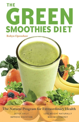 The Green Smoothies Diet: The Natural Program for Extraordinary Health - Openshaw, Robyn