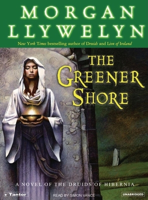 The Greener Shore: A Novel of the Druids of Hibernia - Llywelyn, Morgan, and Vance, Simon (Narrator)