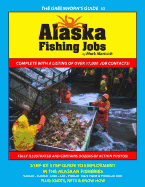 The Greenhorn's Guide to Alaska Fishing Jobs: Step-by-step guide to employment in the Alaskan fisheries - salmon, halibut, crab, cod, pollock, deck hand & processor jobs