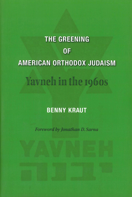 The Greening of American Orthodox Judaism: Yavneh in the 1960s - Kraut, Benny