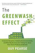 The Greenwash Effect: Corporate Deception, Celebrity Environmentalists, and What Big Business Isna't Telling You about Their Green Products and Brands