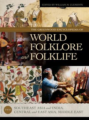 The Greenwood Encyclopedia of World Folklore and Folklife: Volume II, Southeast Asia and India, Central and East Asia, Middle East - Clements, William M