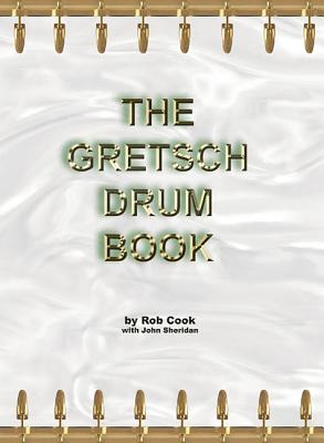 The Gretsch Drum Book - Cook, Rob, and Sheridan, John