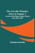 The Greville Memoirs (Part 2) Volume 1; A Journal of the Reign of Queen Victoria from 1837 to 1852