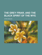 The Grey Friar, and the Black Spirit of the Wye