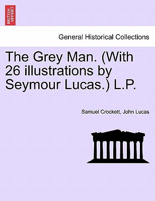 The Grey Man. (with 26 Illustrations by Seymour Lucas.) L.P. - Crockett, Samuel, and Lucas, John