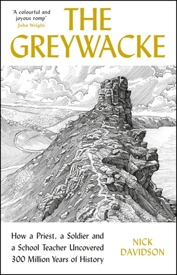 The Greywacke: How a Priest, a Soldier and a School Teacher Uncovered 300 Million Years of History - Davidson, Nick