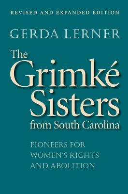 The Grimk Sisters from South Carolina: Pioneers for Women's Rights and Abolition - Lerner, Gerda