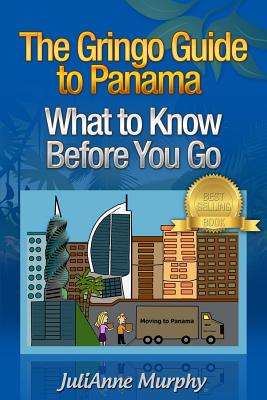 The Gringo Guide to Panama: What to Know Before You Go - Murphy, Julianne