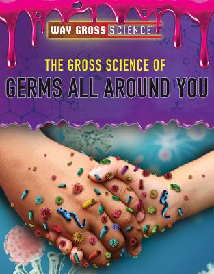 The Gross Science of Germs All Around You - Hand, Carol