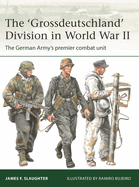 The 'Grossdeutschland' Division in World War II: The German Army's Premier Combat Unit