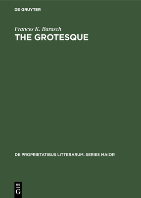 The Grotesque: A Study in Meanings - Barasch, Frances K