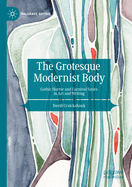 The Grotesque Modernist Body: Gothic Horror and Carnival Satire in Art and Writing