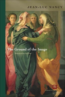 The Ground of the Image - Nancy, Jean-Luc, and Fort, Jeff (Translated by)