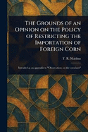The Grounds of an Opinion on the Policy of Restricting the Importation of Foreign Corn