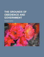 The Grounds of Obedience and Government - White, Thomas, Cap.