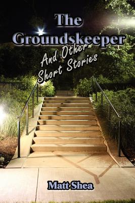 The Groundskeeper and Other Short Stories - Shea, Matt