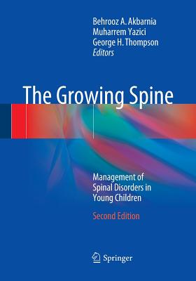 The Growing Spine: Management of Spinal Disorders in Young Children - Akbarnia, Behrooz A (Editor), and Yazici, Muharrem (Editor), and Thompson, George H (Editor)