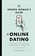 The Grown Woman's Guide to Online Dating: Lessons Learned While Swiping Right, Snapping Selfies, and Analyzing Emojis