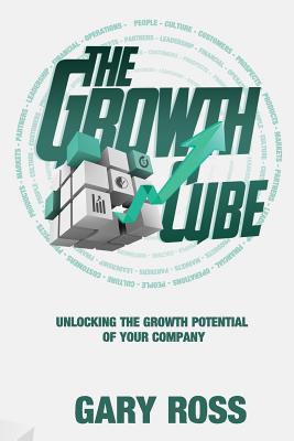 The Growth Cube: Unlocking the Growth Potential of Your Company - Ross, Gary