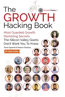 The Growth Hacking Book: Most Guarded Growth Marketing Secrets The Silicon Valley Giants Don't Want You To Know - Agrawal, Parul, and Chaubey, Rohan