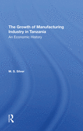 The Growth of the Manufacturing Industry in Tanzania: An Economic History