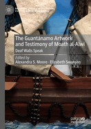 The Guantnamo Artwork and Testimony of Moath Al-Alwi: Deaf Walls Speak