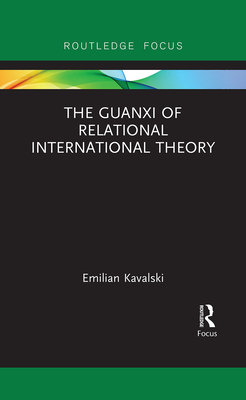 The Guanxi of Relational International Theory - Kavalski, Emilian