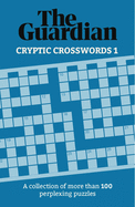 The Guardian Cryptic Crosswords 1: A collection of more than 100 perplexing puzzles