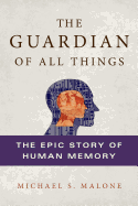 The Guardian of All Things: The Epic Story of Human Memory