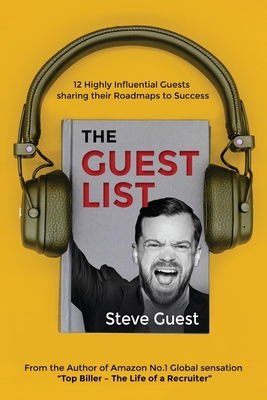 The Guestlist with Steve Guest: 12 Highly Influential Guests sharing their Roadmaps to Success - Guest, Steve