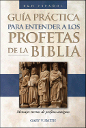 The Guia Prctica Para Entender a Los Profetas de la Biblia: Mensajes Eternos de Profetas Antiguos - Smith, Gary V, Dr., Ph.D.