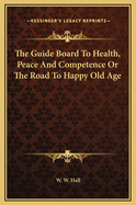 The guide-board to health, peace, and competence; or, the road to happy old age