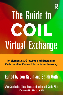 The Guide to COIL Virtual Exchange: Implementing, Growing, and Sustaining Collaborative Online International Learning - Rubin, Jon (Editor), and Guth, Sarah (Editor)