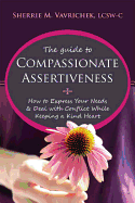 The Guide to Compassionate Assertiveness: How to Express Your Needs & Deal with Conflict While Keeping a Kind Heart