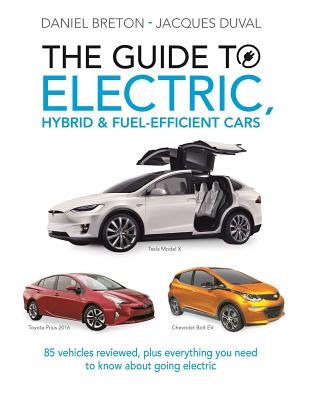 The Guide to Electric, Hybrid & Fuel-Efficient Cars: 70 Vehicles Reviewed, Plus Everything You Need to Know about Going Electric - Duval, Jacques, and Breton, Daniel