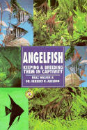 The Guide to Owning Angelfish: Diseases, Varieties, Care, Species, Breeding