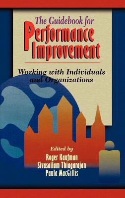 The Guidebook for Performance Improvement: Working with Individuals and Organizations - Kaufman, Roger (Editor), and Thiagarajan, Sivasailam (Editor), and Macgillis, Paula (Editor)