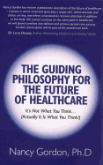 The Guiding Philosophy for the Future of Healthcare: It's Not What You Think... (Actually It Is What You Think!)