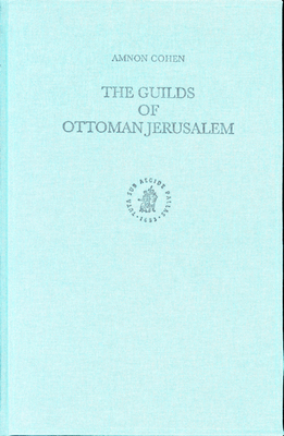 The Guilds of Ottoman Jerusalem - Cohen, Amnon