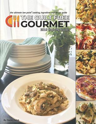 The Guilt Free Gourmet 2019 Cooking Guide: The Ultimate Low Point Cooking, Ingredient and Recipe Guide - Barr, Peggy (Editor), and Geiler, Mary (Editor), and Hallak, Daniel