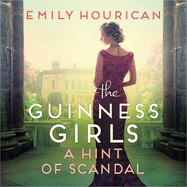 The Guinness Girls - A Hint of Scandal: A truly captivating and page-turning story of the famous society girls