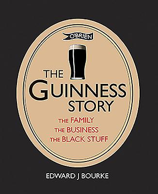 The Guinness Story: The Family, The Business and The Black Stuff - Bourke, Edward J., Dr.