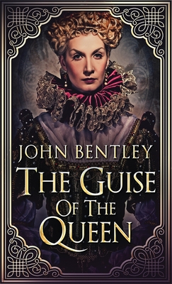 The Guise of the Queen - Bentley, John