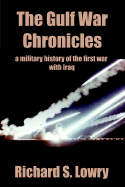 The Gulf War Chronicles: A Military History of the First War with Iraq - Lowry, Richard S