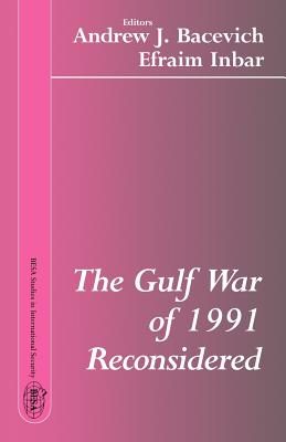 The Gulf War of 1991 Reconsidered - Bacevich, Andrew J (Editor), and Inbar, Efraim (Editor)